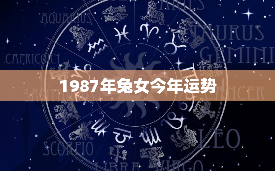 1987年兔女今年运势，1987年兔女2022年运势
