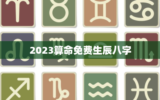 2023算命免费生辰八字，算命免费 生辰八字2022年运势