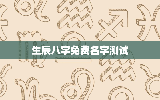 生辰八字免费名字测试，免费生辰八字姓名测试