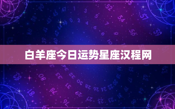 白羊座今日运势星座汉程网，白羊座今日运势查询 算命先生网