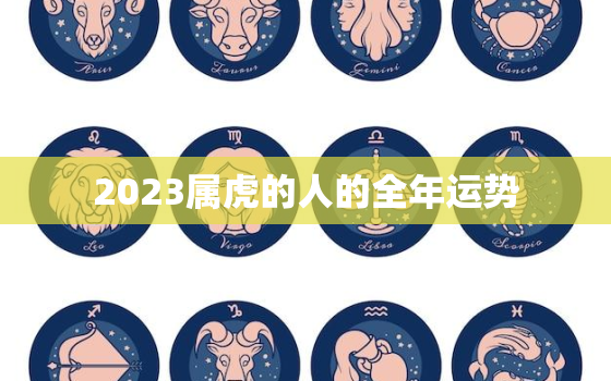 2023属虎的人的全年运势，2023属虎的人的全年运势如何