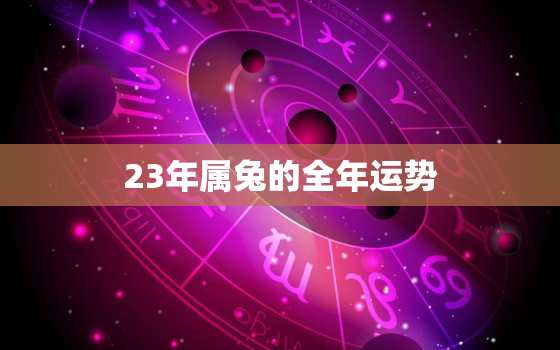 23年属兔的全年运势，2023年属兔运势及运程