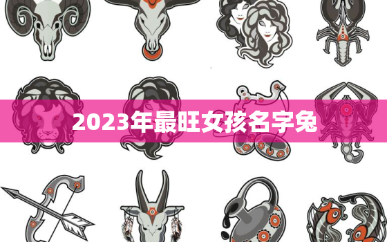 2023年最旺女孩名字兔，2023年女宝属兔几月出生最好