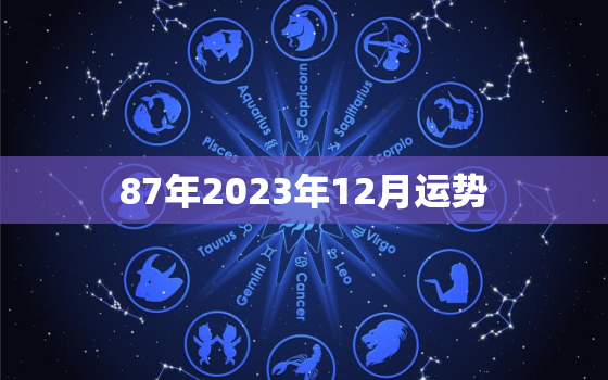 87年2023年12月运势，87年在2023年运势