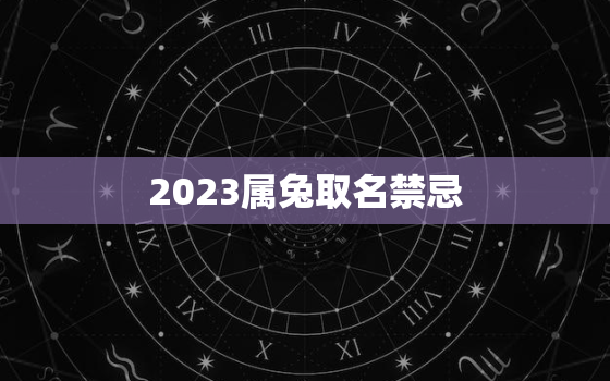 2023属兔取名禁忌，2023属兔起名