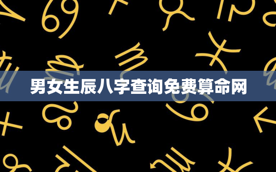 男女生辰八字查询免费算命网，男女生辰八字查询免费算命网