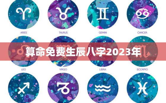 算命免费生辰八字2023年，算命免费 生辰八字2022年运势