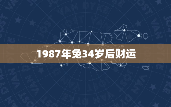 1987年兔34岁后财运，1987年兔34岁后财运方位