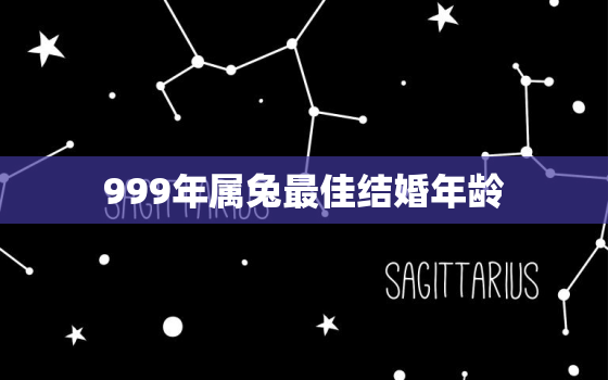 999年属兔最佳结婚年龄，999年属兔最佳结婚年龄