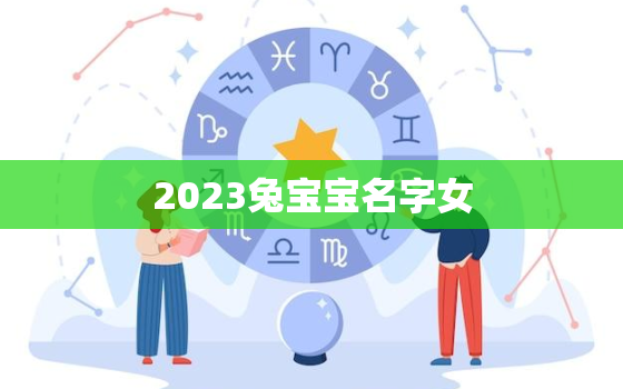 2023兔宝宝名字女，2023兔宝宝名字女孩