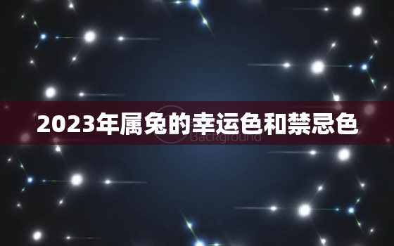 2023年属兔的幸运色和禁忌色，属兔的戴什么玉比较好