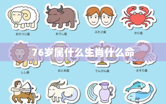 76岁属什么生肖什么命，76岁属什么的生肖