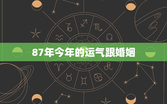 87年今年的运气跟婚姻，87年今年运气如何