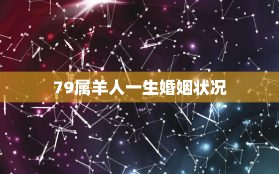 79属羊人一生婚姻状况，79属羊人一生婚姻状况79属羊人带什么饰物比较好