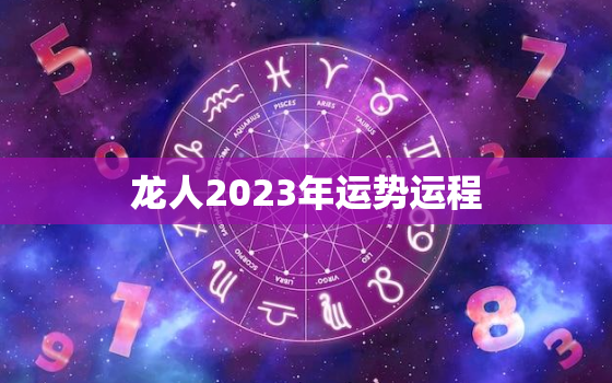 龙人2023年运势运程，龙人2023年运势运程详解