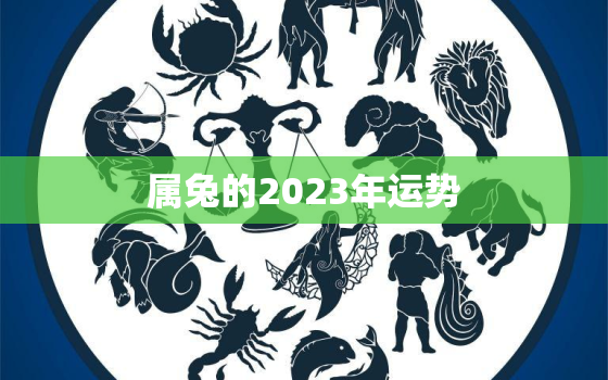 属兔的2023年运势，属兔的2023年运势怎么样