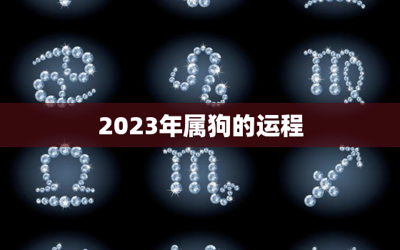 2023年属狗的运程，2023年属狗的全年运势