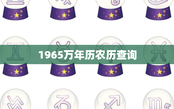 1965万年历农历查询，1965万年历查询黄道吉日