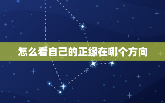 怎么看自己的正缘在哪个方向，如何知道自己的正缘长啥样