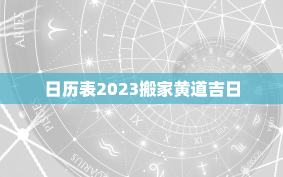 日历表2023搬家黄道吉日，202103搬家吉日