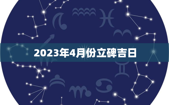 2023年4月份立碑吉日，2022年3月立碑黄道吉日