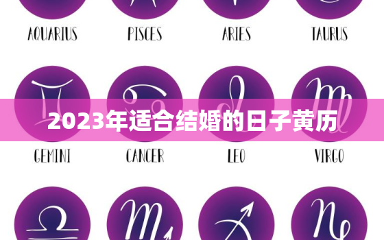 2023年适合结婚的日子黄历，2023年结婚的好日子 结婚吉日大全