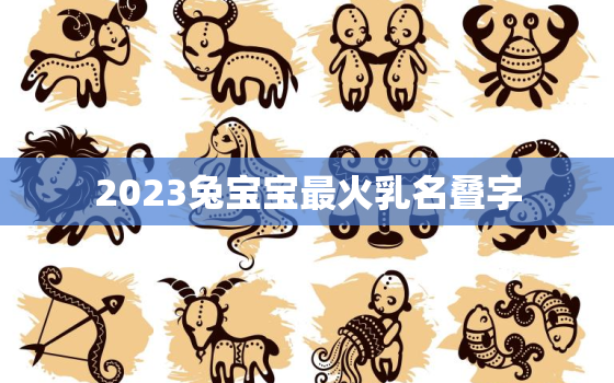 2023兔宝宝最火乳名叠字，兔宝宝有福气的乳名