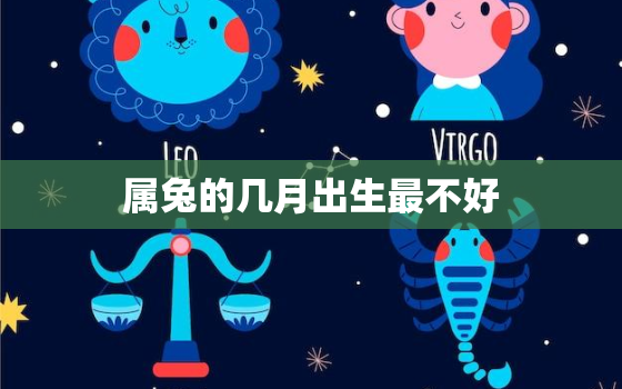 属兔的几月出生最不好，2023年兔宝宝忌讳几月出生