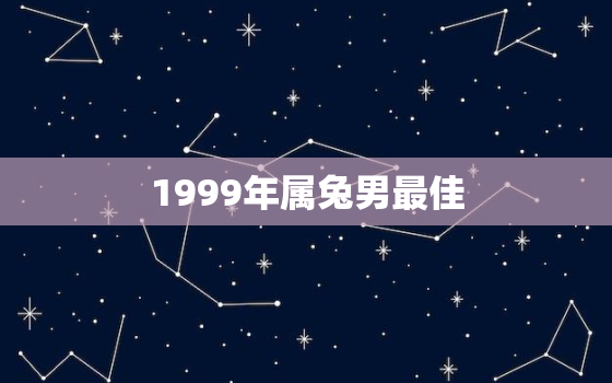 1999年属兔男最佳，1992男猴跟什么属相配