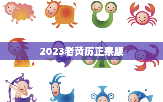 2023老黄历正宗版，2023年农历阳历表查询