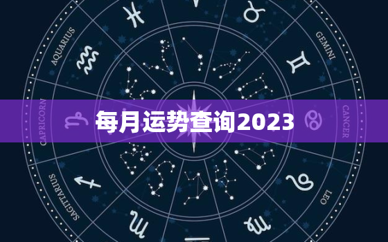 每月运势查询2023，每月运势查询2021免费