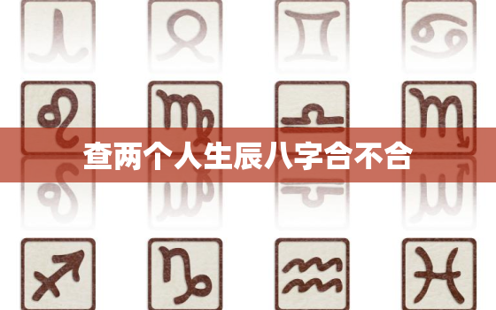 查两个人生辰八字合不合，查2个人的生辰八字