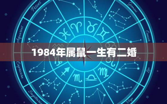 1984年属鼠一生有二婚，84年属鼠的命中再婚