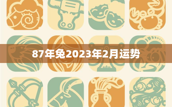 87年兔2023年2月运势，87年兔子2023年运势