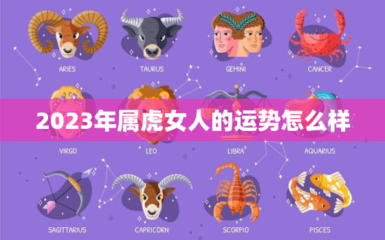 2023年属虎女人的运势怎么样，2023年属虎女的运势有好转吗