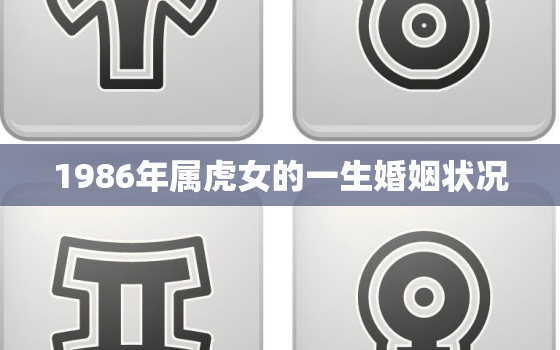 1986年属虎女的一生婚姻状况，86年属虎二婚会在哪一年