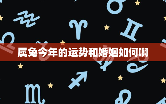 属兔今年的运势和婚姻如何啊，属兔今年运势2021年运势如好不好