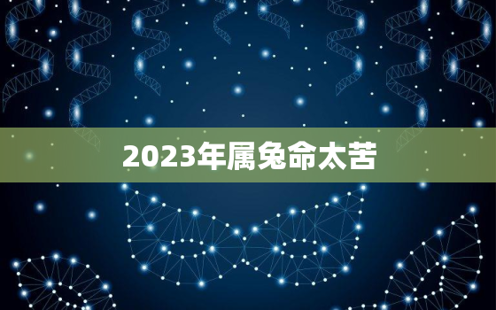 2023年属兔命太苦，84年属鼠人2023年运势