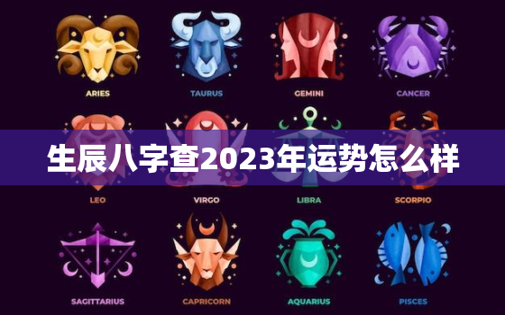 生辰八字查2023年运势怎么样，免费算命2023年运势