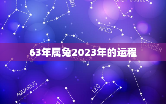 63年属兔2023年的运程，63年属兔2023年运程及运势