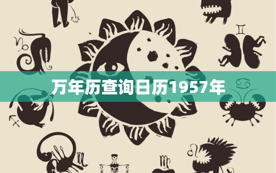 万年历查询日历1957年，1957年万历年日历表查询2021年