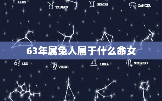 63年属兔人属于什么命女，63年的兔是什么命运