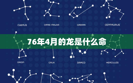 76年4月的龙是什么命，1976年4月出生的龙是什么命