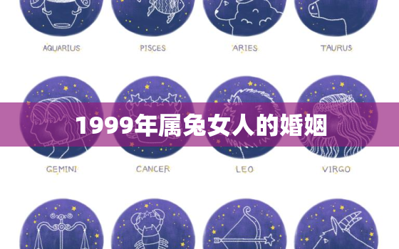 1999年属兔女人的婚姻，1999年生肖兔女婚姻状况如何