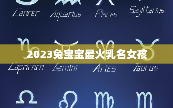 2023兔宝宝最火乳名女孩，2023属兔取名字女孩大全