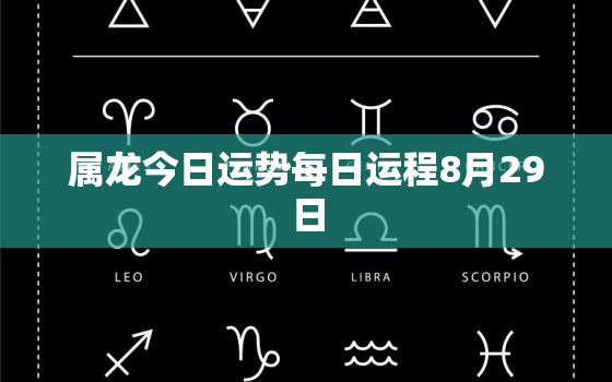 属龙今日运势每日运程8月29日，属龙今日运势每日运程8月29日