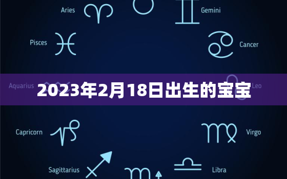 2023年2月18日出生的宝宝，2023年2月18日出生的宝宝属什么