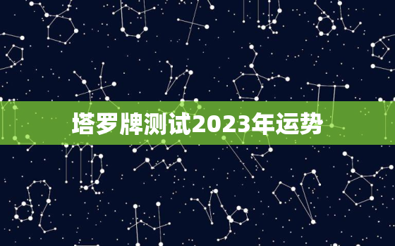 塔罗牌测试2023年运势，塔罗牌测2021年