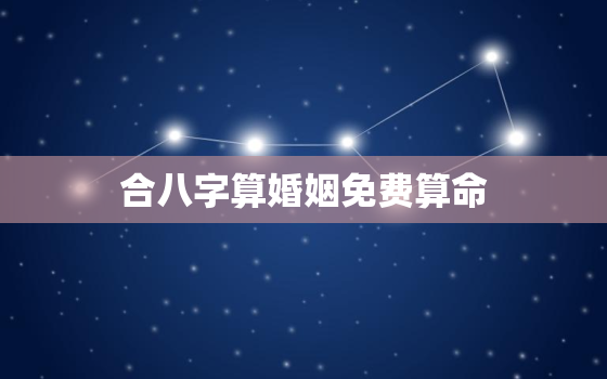 合八字算婚姻免费算命，免费算八字 合婚