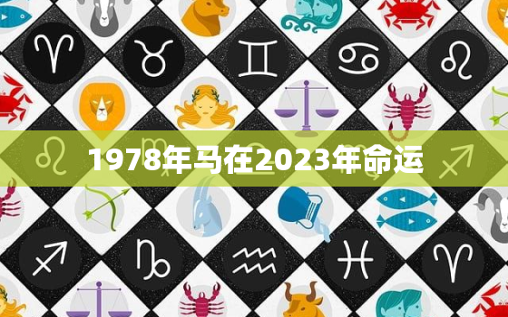 1978年马在2023年命运，1978年的马2023年的财运如何